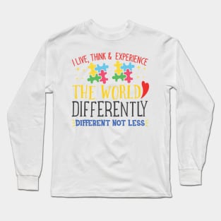 I Live, Think, and Experience, Autism Awareness Different not less, Amazing Cute Funny Colorful Motivational Inspirational Gift Idea for Autistic or Au-Some for teachers and mothers of warriors Long Sleeve T-Shirt